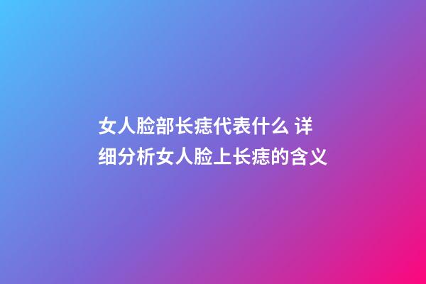 女人脸部长痣代表什么 详细分析女人脸上长痣的含义